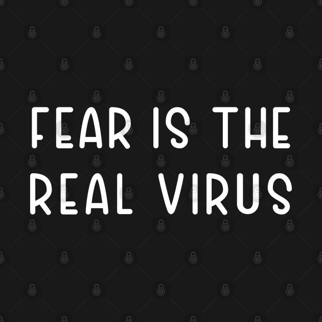 Disover Fear Is The Real Virus - Fear Is The Real Virus - T-Shirt