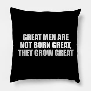 Great men are not born great, they grow great Pillow