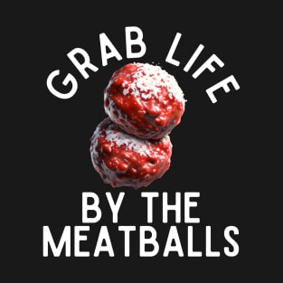 Grab Life By The Meatballs T-Shirt