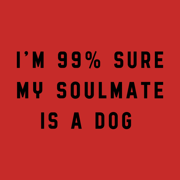 I'm 99% sure my soulmate is a dog by quotesTshirts