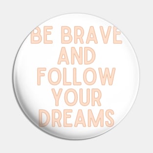 Be brave and follow your dreams - Inspiring and Motivational Quotes Pin