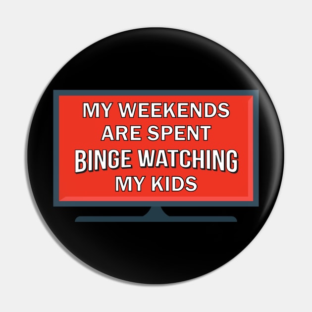 My Weekends Are Spent Binge Watching My Kids Pin by Brobocop