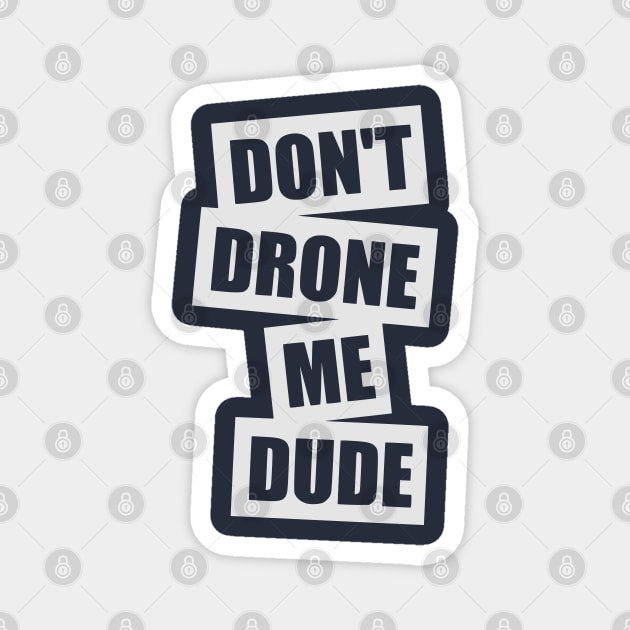 Don't Drone Me, Dude Magnet by TCP