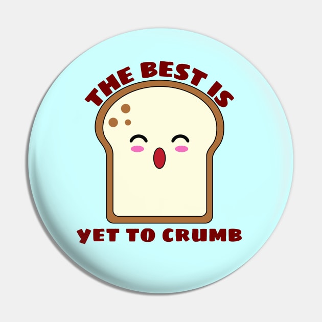 The Best Is Yet To Crumb - Cute Bread Pun Pin by Allthingspunny