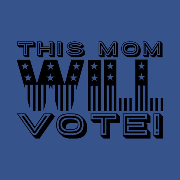 This Mom Will Vote! by Tshirtmoda