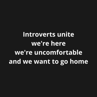 Introvert we're here we're unconfortable and we want to go home T-Shirt