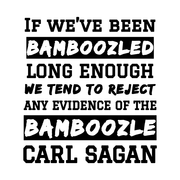 Carl Sagan Bamboozled Quote If We've Been Bamboozled Long Enough by BubbleMench