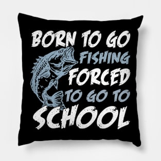 Born To Go Fishing Forced To Go To School Pillow