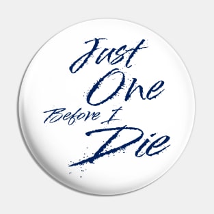 just one before i die Pin