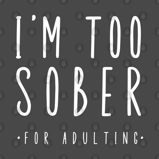 I'm Too Sober For Adulting by SOS@ddicted