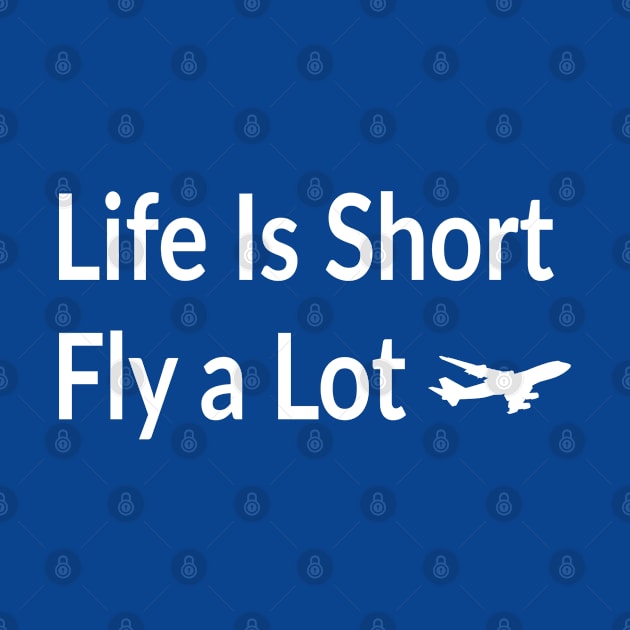 Life Is Short - Fly a Lot !! by ProPlaneSpotter