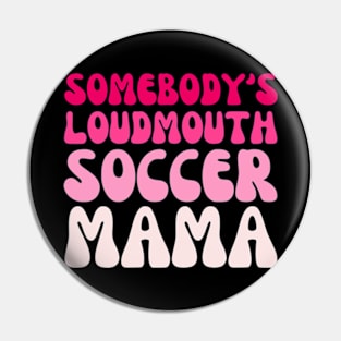 Somebody's Loudmouth Soccer Mama Mothers Day Groovy Mom Pin