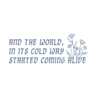 and the world in its cold way started coming alive T-Shirt