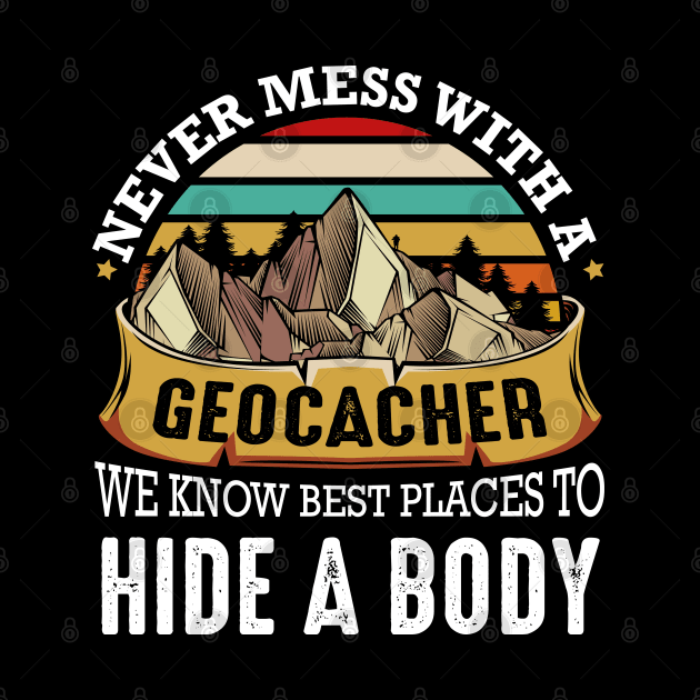 Geocaching - Never Mess With A Geocacher We Know Best Places by Lumio Gifts