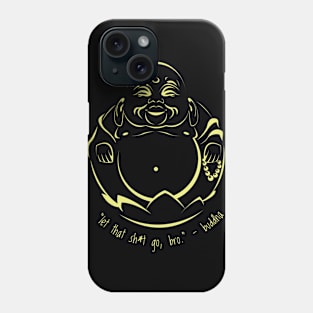 "Let that sh*t go, bro." - Buddha Phone Case