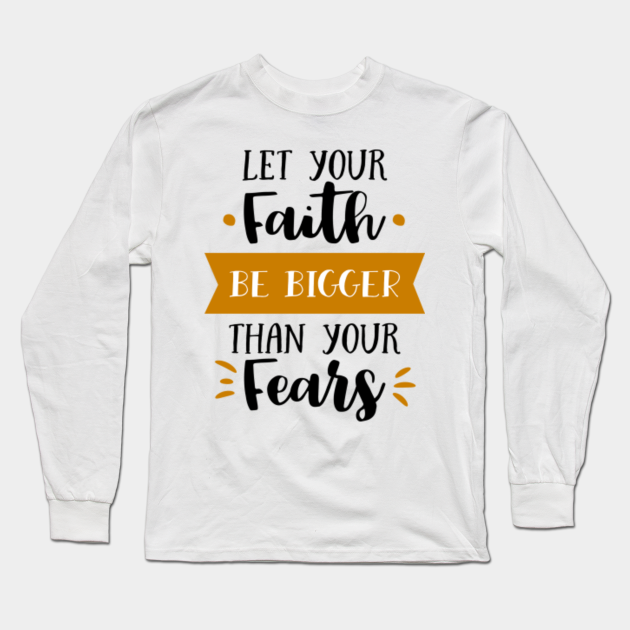 let your faith be bigger than your fear shirt