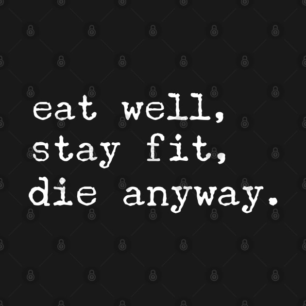 eat well, stay fit, die anyway by FandomizedRose