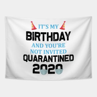 It’s My Birthday And You’re Not Invited Quarantined 2020 Social Distancing Birthday Tapestry