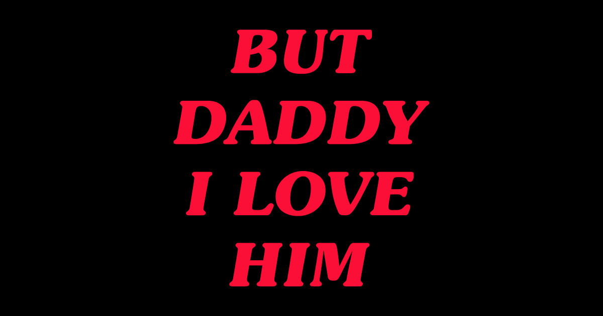 But Daddy I Love Him But Daddy I Love Him Posters And Art Prints Teepublic 