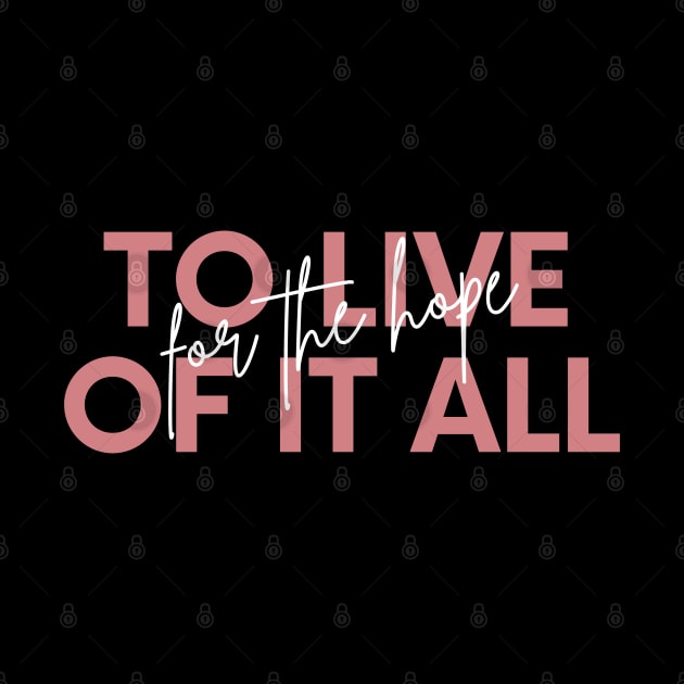 To Live For The Hope Of It All by TayaDesign