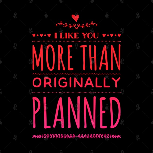 I like you more than originally planned by BoogieCreates