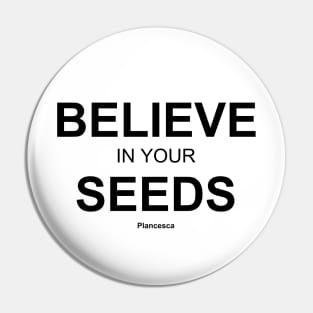 BELIEVE IN YOUR SEEDS BK Pin