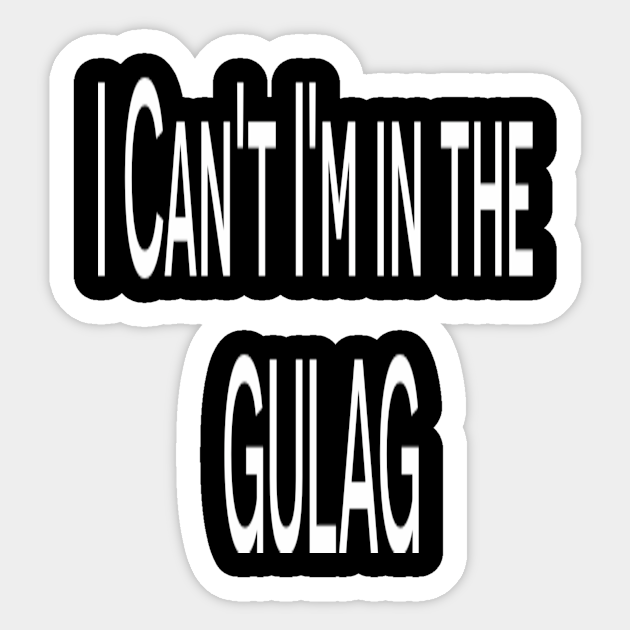 Funny Sticker - I can't I'm in the Gulag Sticker - Funny Saying - Sticker