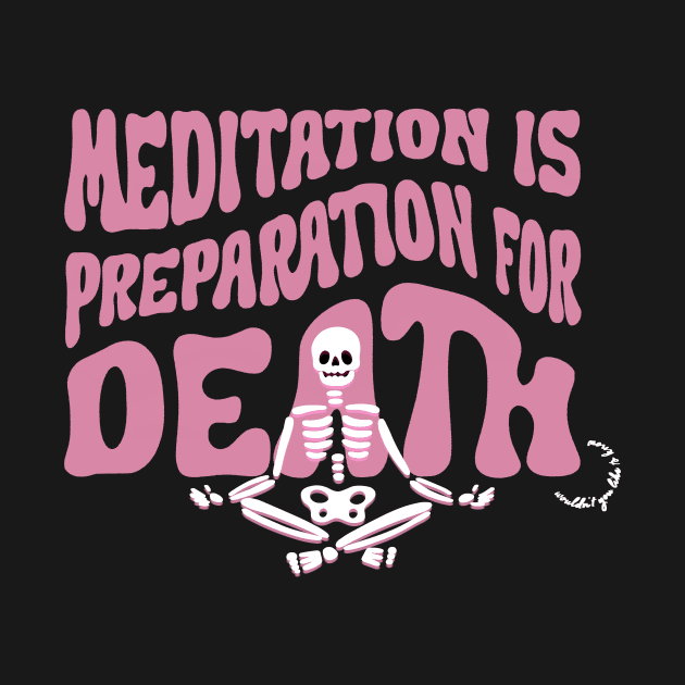 Meditation is Preparation for Death Pink by maura41