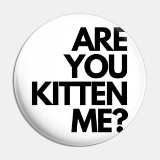 Are you kitten me? Pin