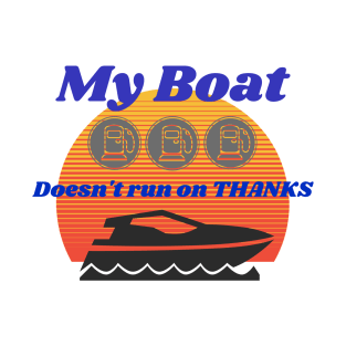 My Boat Doesn't Run on Thanks T-Shirt