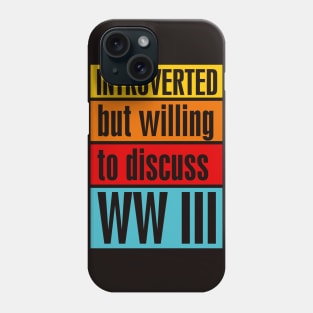 Introverted but willing to discuss WW III Phone Case