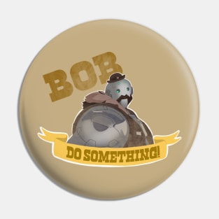 Bob! Do something!!! Pin