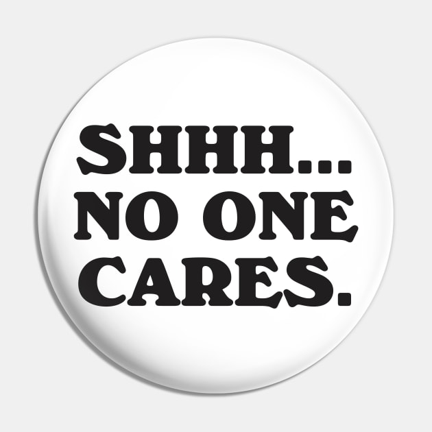 Shhh No One Cares Pin by dewinpal