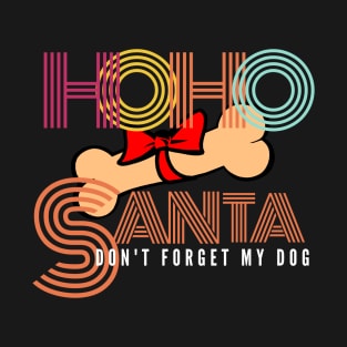 Funny Christmas HO-HO santa don't forget my dog shirt holiday gift stickers T-Shirt