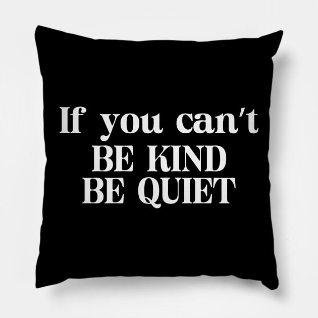 If You Can't Be Kind Be Quiet Pillow by gabrielakaren