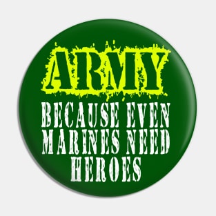 ARMY Because Even Marines Need Heroes Pin