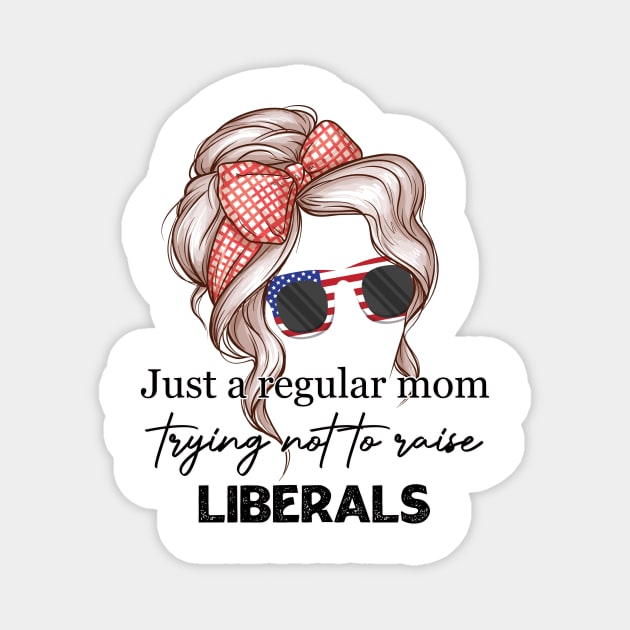 Just A Regular Mom Trying Not To Raise Liberals Magnet by Ras-man93