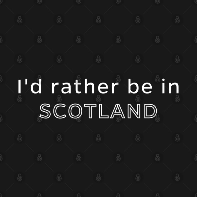 I'd Rather Be In Scotland by allscots