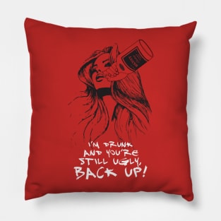 I’M DRUNK AND YOU’RE STILL UGLY, BACK UP! Pillow