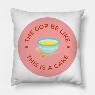 the gop be like this is a cake lol Pillow