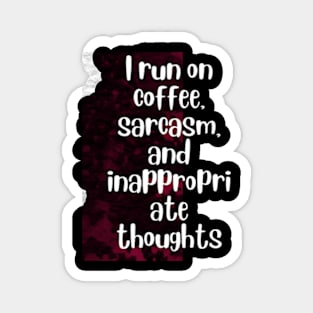 I run on coffee, sarcasm, and inappropriate thoughts Magnet