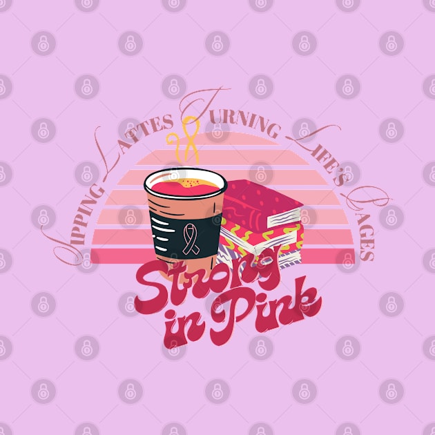 Coffee and reading - Strong in pink sipping lattes turning life's pages pink ribbon breast cancer survivor awareness pinktober by Haze and Jovial