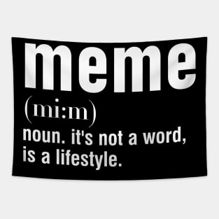 meme noun. it's not a word, is a lifestyle. Tapestry