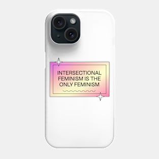 Intersectional Feminism Is The Only Feminism - Feminist Phone Case