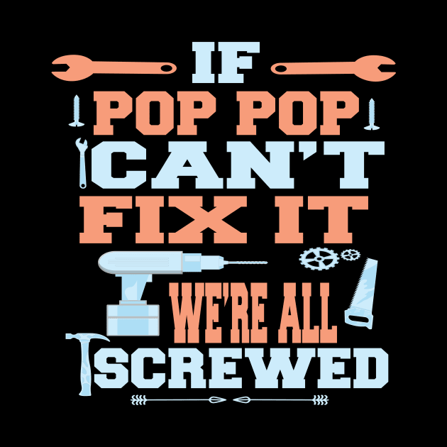 If Pop Pop Can't Fix It  We're All Screwed : Funny Gift by ARBEEN Art