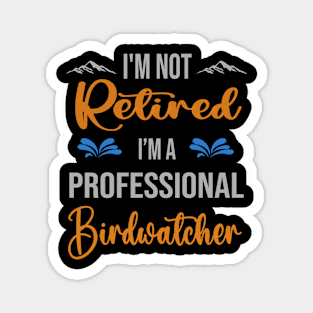 I'm  Not Retired, I'm A Professional Birdwatcher Outdoor Sports Activity Lover Grandma Grandpa Dad Mom Retirement Gift Magnet