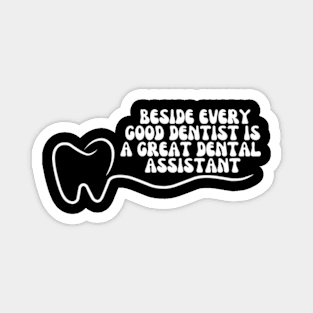 Dental Assistant - Beside every good dentist is a great dental assistant Magnet