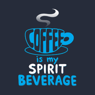 Coffee is my Spirit Beverage T-Shirt