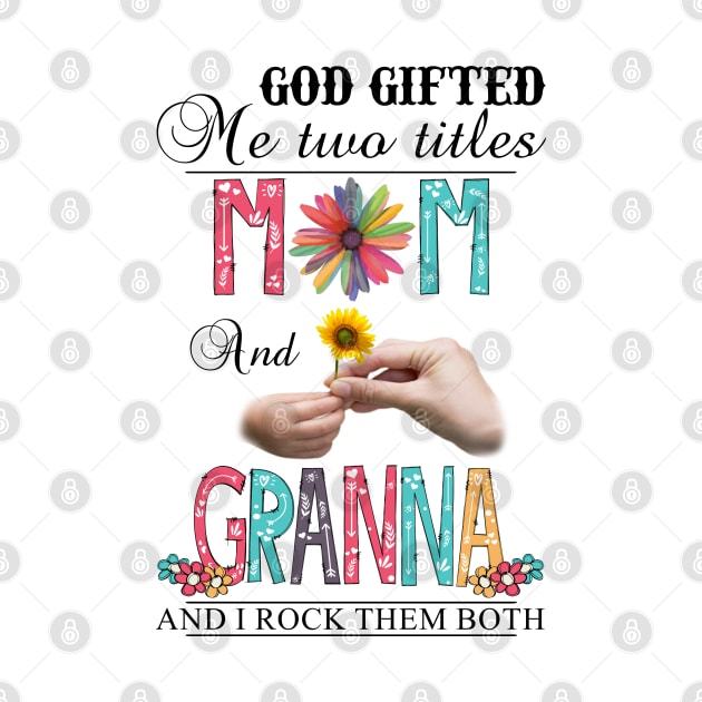 God Gifted Me Two Titles Mom And Granna And I Rock Them Both Wildflowers Valentines Mothers Day by KIMIKA