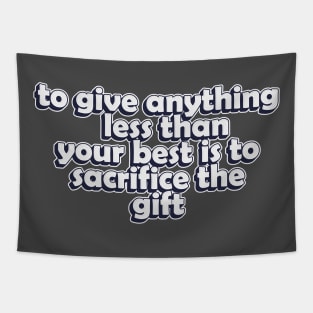 to give anything less than your best is to sacrifice the gift Tapestry